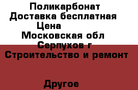 Поликарбонат. Доставка бесплатная › Цена ­ 2 052 - Московская обл., Серпухов г. Строительство и ремонт » Другое   